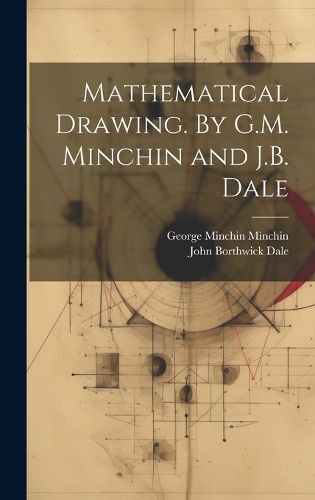 Cover image for Mathematical Drawing. By G.M. Minchin and J.B. Dale