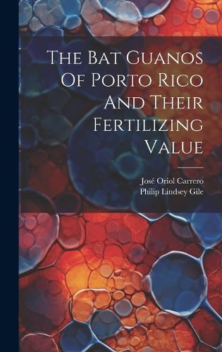 Cover image for The Bat Guanos Of Porto Rico And Their Fertilizing Value