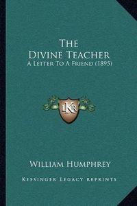 Cover image for The Divine Teacher: A Letter to a Friend (1895)