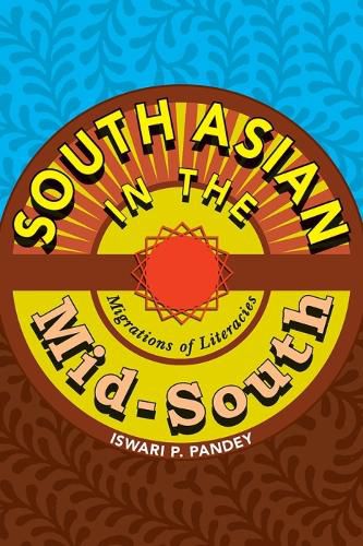 Cover image for South Asian in the Mid-South: Migrations of Literacies