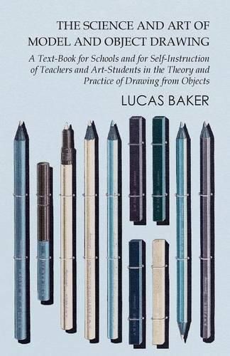 Cover image for The Science and Art of Model and Object Drawing - A Text-Book for Schools and for Self-Instruction of Teachers and Art-Students in the Theory and Practice of Drawing from Objects