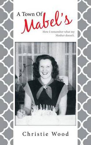 Cover image for A Town of Mabel's: How I Remember What My Mother Doesn't.