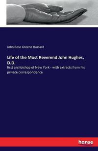 Cover image for Life of the Most Reverend John Hughes, D.D.: first archbishop of New York - with extracts from his private correspondence