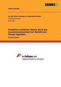 Cover image for Produktion politischer Raume durch den Ausnahmezustand bei Carl Schmitt und Giorgio Agamben