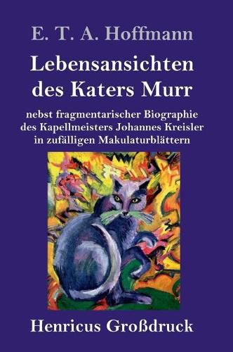 Cover image for Lebensansichten des Katers Murr (Grossdruck): nebst fragmentarischer Biographie des Kapellmeisters Johannes Kreisler in zufalligen Makulaturblattern