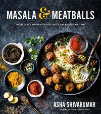 Cover image for Masala & Meatballs: Incredible Indian Dishes with an American Twist