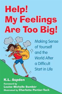Cover image for Help! My Feelings Are Too Big!: Making Sense of Yourself and the World After a Difficult Start in Life - for Children with Attachment Issues