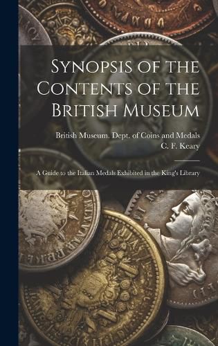 Cover image for Synopsis of the Contents of the British Museum; a Guide to the Italian Medals Exhibited in the King's Library