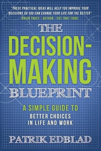 Cover image for The Decision-Making Blueprint: A Simple Guide to Better Choices in Life and Work