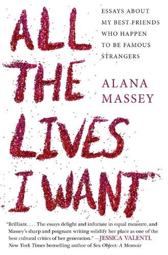 Cover image for All the Lives I Want: Essays about My Best Friends Who Happen to Be Famous Strangers