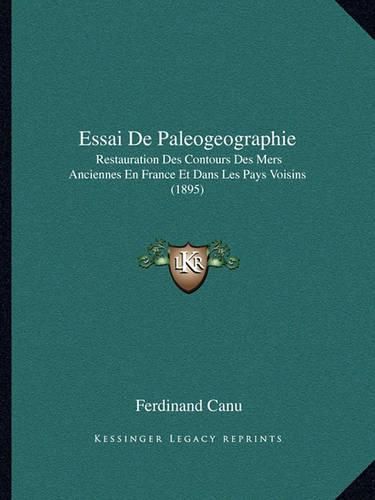 Essai de Paleogeographie: Restauration Des Contours Des Mers Anciennes En France Et Dans Les Pays Voisins (1895)