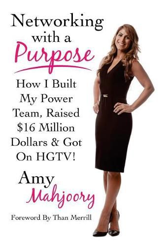 Cover image for Networking with a Purpose: How I Built My Power Team, Raised 16 Million Dollars & Got On HGTV!