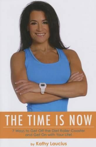 Cover image for The Time is Now: 7 Ways to Get Off the Diet Rollercoaster and Get On with Your Life