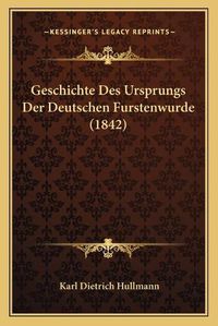 Cover image for Geschichte Des Ursprungs Der Deutschen Furstenwurde (1842)