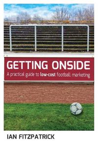Cover image for Getting Onside - A Practical Guide to Low-Cost Football Marketing