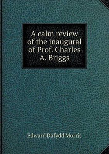 Cover image for A calm review of the inaugural of Prof. Charles A. Briggs