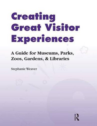 Cover image for Creating Great Visitor Experiences: A Guide for Museums, Parks, Zoos, Gardens & Libraries