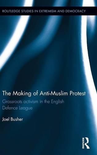 Cover image for The Making of Anti-Muslim Protest: Grassroots Activism in the English Defence League