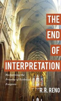 Cover image for End of Interpretation: Reclaiming the Priority of Ecclesial Exegesis