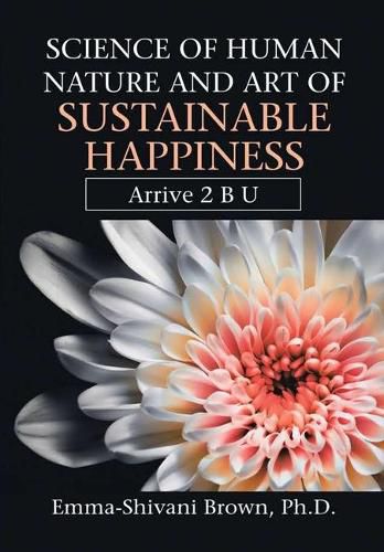 Science of Human Nature and Art of Sustainable Happiness: Arrive 2 B U