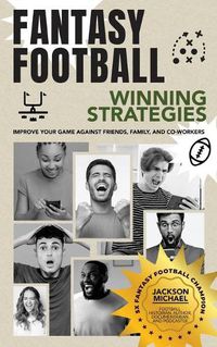 Cover image for Fantasy Football Winning Strategies: Improve Your Game Against Friends, Family, and Co-Workers