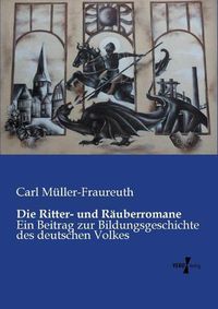 Cover image for Die Ritter- und Rauberromane: Ein Beitrag zur Bildungsgeschichte des deutschen Volkes