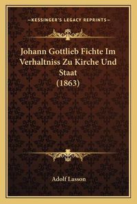 Cover image for Johann Gottlieb Fichte Im Verhaltniss Zu Kirche Und Staat (1863)