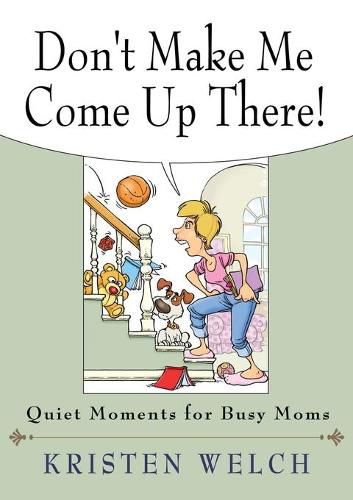 Cover image for Don't Make Me Come Up There: Quiet Moments for Busy Moms