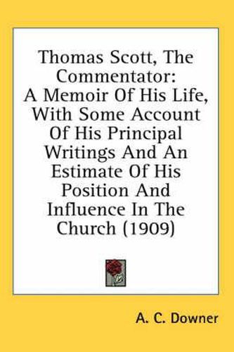 Cover image for Thomas Scott, the Commentator: A Memoir of His Life, with Some Account of His Principal Writings and an Estimate of His Position and Influence in the Church (1909)