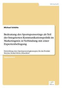 Cover image for Bedeutung des Sportsponsorings als Teil der Integrierten Kommunikationspolitik im Marketingmix in Verbindung mit einer Expertenbefragung: Entwicklung eines Sportsponsoringkonzeptes fur das Produkt Metylan, Henkel KGaA, Dusseldorf