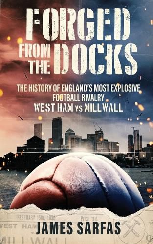 Cover image for Forged From The Docks: The history of England's most explosive football rivalry. West Ham vs Millwall