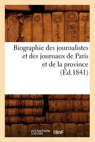 Biographie Des Journalistes Et Des Journaux de Paris Et de la Province (Ed.1841)