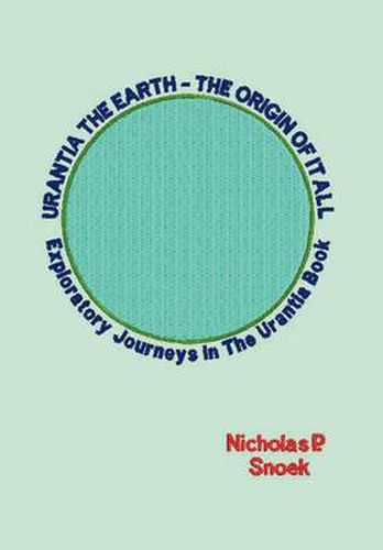 Cover image for Urantia the Earth-the Origin of it All: Exploratory Journeys In The Urantia Book