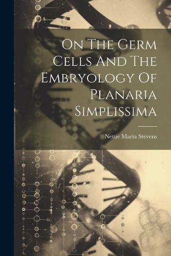 Cover image for On The Germ Cells And The Embryology Of Planaria Simplissima