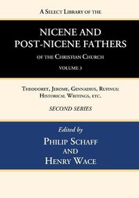 Cover image for A Select Library of the Nicene and Post-Nicene Fathers of the Christian Church, Second Series, Volume 3: Theodoret, Jerome, Gennadius, Rufinus: Historical Writings, Etc.