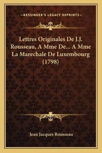 Cover image for Lettres Originales de J.J. Rousseau, a Mme de... a Mme La Marechale de Luxembourg (1798)