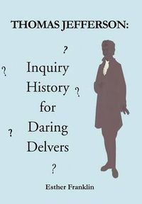 Cover image for Thomas Jefferson: Inquiry History for Daring Delvers