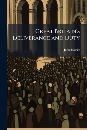 Cover image for Great Britain's Deliverance and Duty: Represented in a Sermon at Ringwood, Hants, May 4, 1746 ... /By John Horsey