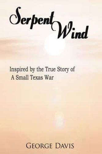 Cover image for Serpent Wind: Inspired by the True Story of a Small Texas War