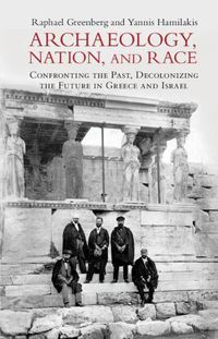 Cover image for Archaeology, Nation, and Race: Confronting the Past, Decolonizing the Future in Greece and Israel