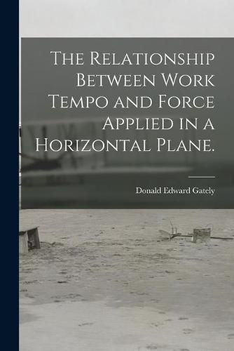 Cover image for The Relationship Between Work Tempo and Force Applied in a Horizontal Plane.