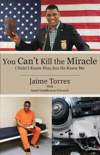 Cover image for You Can't Kill the Miracle: I Didn't Know Him, but He Knew Me