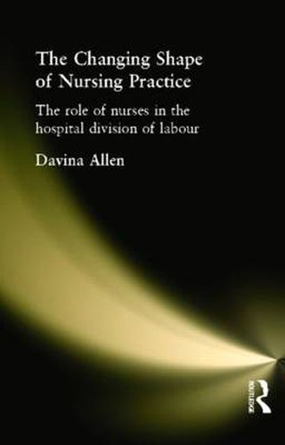 Cover image for The Changing Shape of Nursing Practice: The Role of Nurses in the Hospital Division of Labour