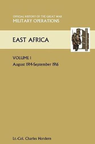 Cover image for EAST AFRICA VOLUME 1. August 1914-September 1916. OFFICIAL HISTORY OF THE GREAT WAR OTHER THEATRES