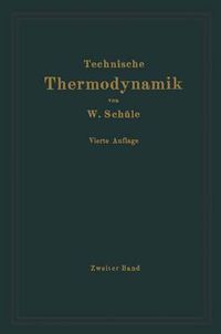 Cover image for Technische Thermodynamik: Zweiter Band: Hoehere Thermodynamik Mit Einschluss Der Chemischen Zustandsanderungen Nebst Ausgewahlten Abschnitten Aus Dem Gesamtgebiet Der Technischen Anwendungen