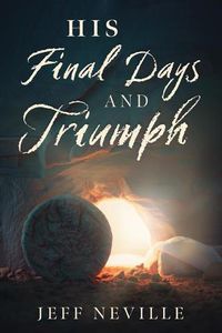 Cover image for His Final Days and Triumph