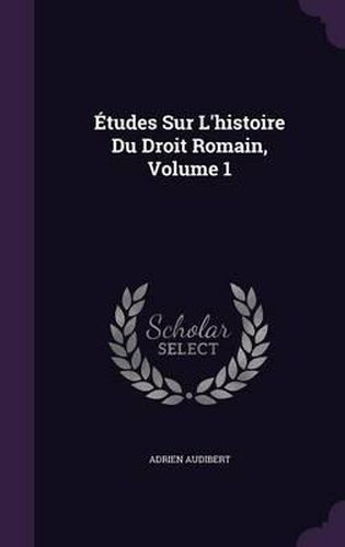 Cover image for Etudes Sur L'Histoire Du Droit Romain, Volume 1