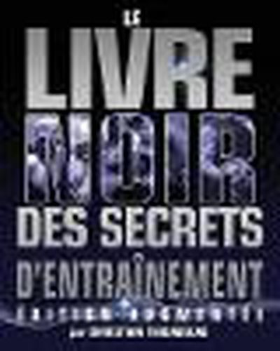 Le Livre Noir des Secrets d'Entrainement: Edition Augmentee