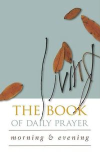 Cover image for The Living Book of Daily Prayer: Morning and Evening