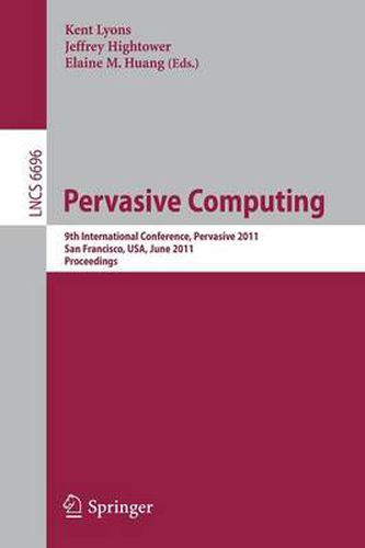 Pervasive Computing: 9th International Conference, Pervasive 2011, San Francisco, USA, June 12-15, 2011. Proceedings